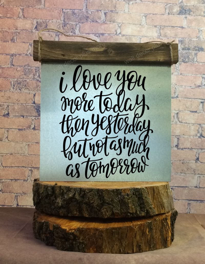 I Love You More today than Yesterday...Metal or Wood Sign with Vinyl Sticker Quote, Wall Art, 3 Sign Choices